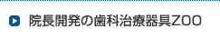 院長開発の歯科治療器具ZOO